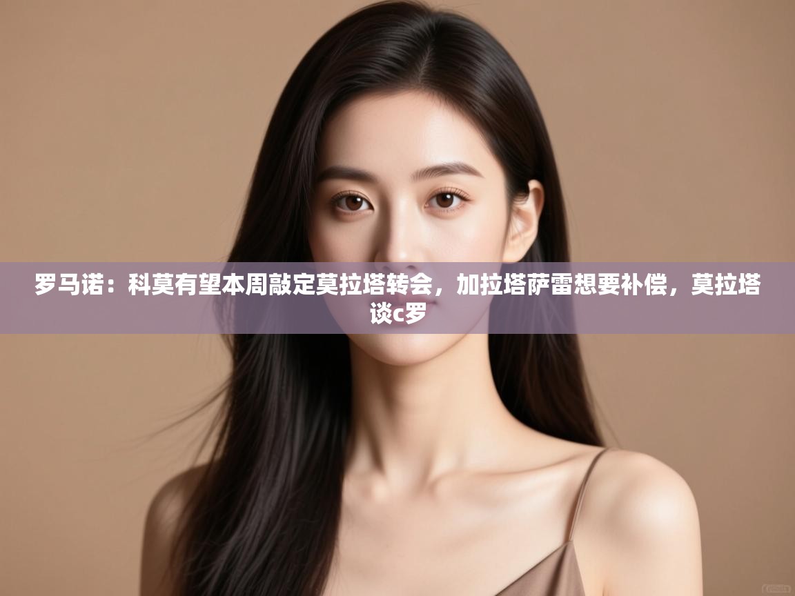 罗马诺:科莫有望本周敲定莫拉塔转会,加拉塔萨雷想要补偿,莫拉塔谈c罗 第1张