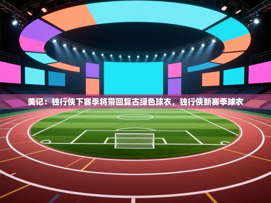 美记:独行侠下赛季将带回复古绿色球衣,独行侠新赛季球衣 第2张