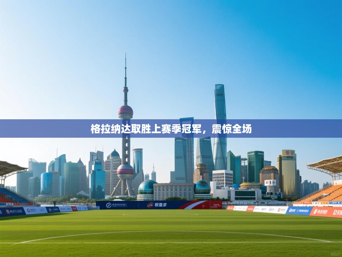 格拉纳达取胜上赛季冠军，震惊全场