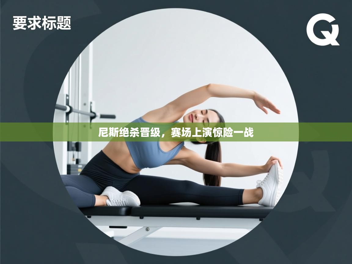 尼斯绝杀晋级，赛场上演惊险一战  第2张