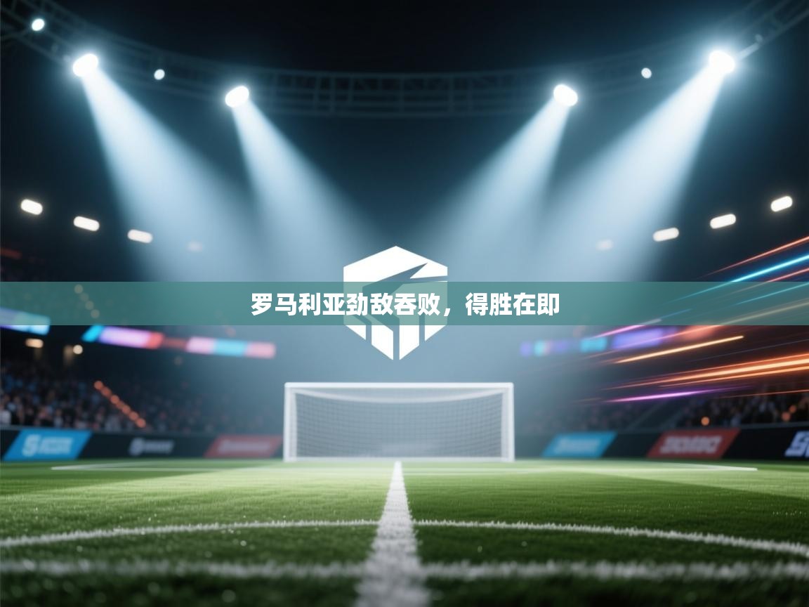 罗马利亚劲敌吞败,得胜在即 第2张